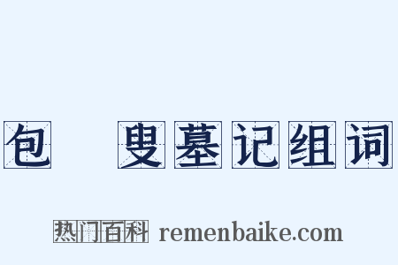 包颙叟墓记组词是什么意思的图片